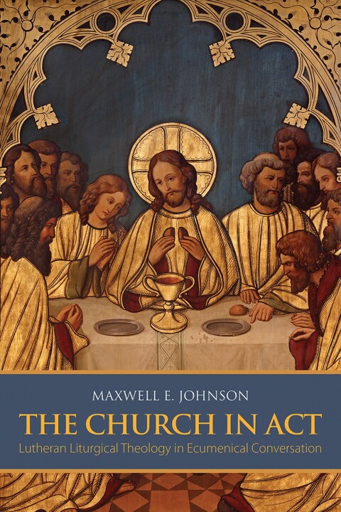 Cover image for book The Church in Act: Lutheran Liturgical Theology in Ecumenical Conversation