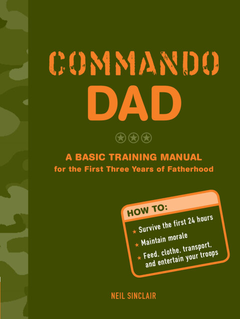 Cover image for book Commando Dad: A Basic Training Manual for the First Three Years of Fatherhood