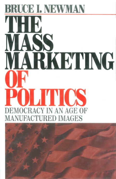 Mass Marketing of Politics Democracy in an Age of Manufactured Images
