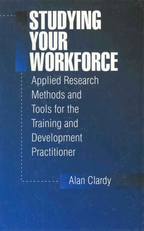 Studying Your Workforce Applied Research Methods and Tools for the Training and Development Practitioner