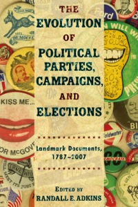 Cover image: The Evolution of Political Parties, Campaigns, and Elections: Landmark Documents, 1787-2007 1st edition 9780872895782