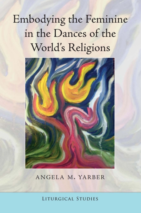 Embodying the Feminine in the Dances of the Worldâs Religions 