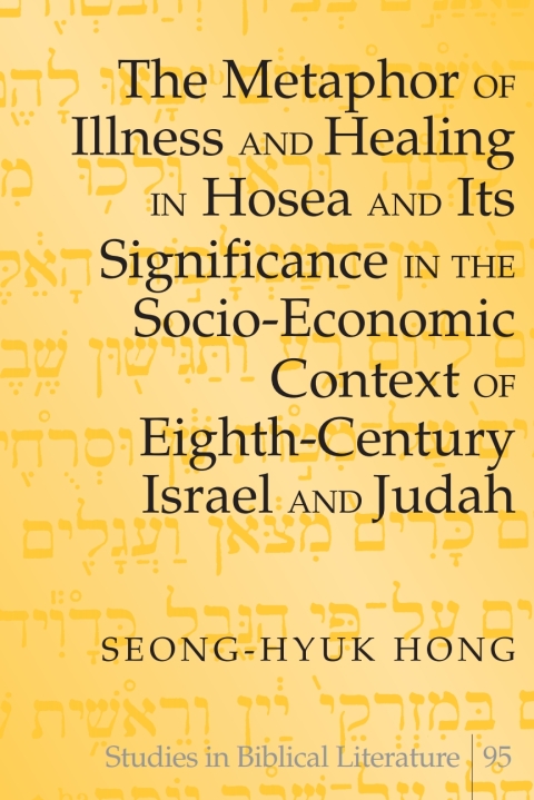 Cover image for book The Metaphor of Illness and Healing in Hosea and Its Significance in the Socio-Economic Context of Eighth-Century Israel and Judah