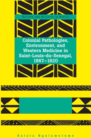 Colonial Pathologies, Environment, and Western Medicine in Saint-Louis-du-Senegal, 1867-1920