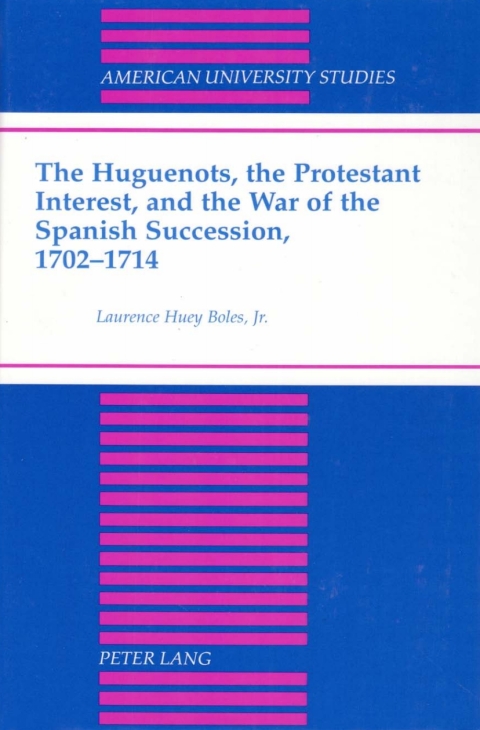 Cover image for book The Huguenots, the Protestant Interest, and the War of the Spanish Succession, 1702-1714