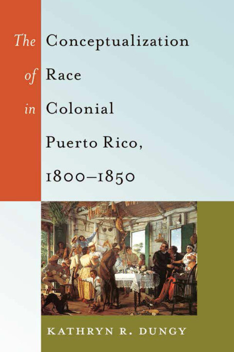 Cover image for book The Conceptualization of Race in Colonial Puerto Rico, 1800–1850