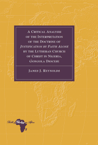 Cover image: A Critical Analysis of the Interpretation of the Doctrine of «Justification by Faith Alone» by the Lutheran Church of Christ in Nigeria, Gongola Diocese 1st edition 9781433128059