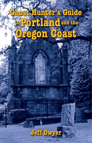 Ghost Hunter's Guide to Portland and Oregon Coast