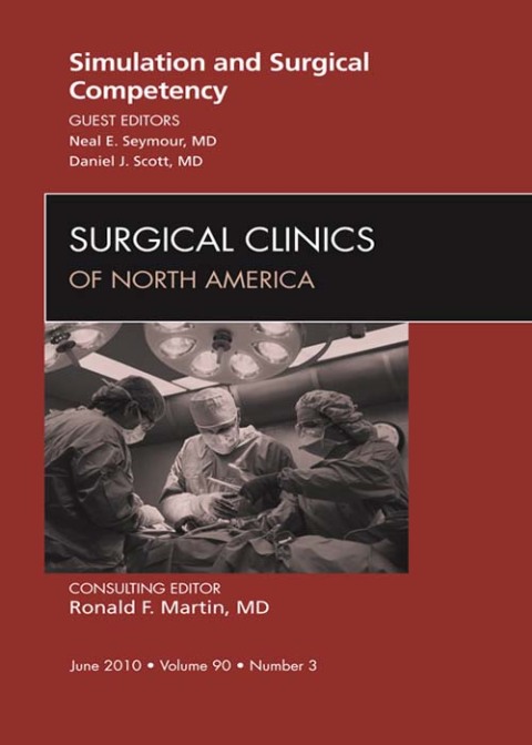 Simulation and Surgical Competency, An Issue of Surgical Clinics 