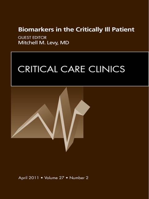 Biomarkers in the Critically Ill Patient, An Issue of Critical Care Clinics 