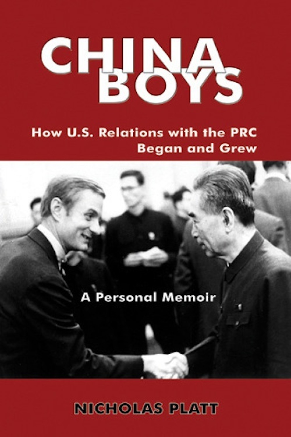 CHINA BOYS: How U.S. Relations With the PRC Began and Grew. A Personal Memoir (eBook) - Nicholas MD Platt,