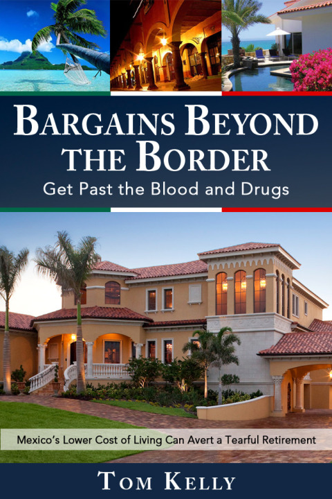 Cover image for book Bargains Beyond the Border - Get Past the Blood and Drugs: Mexico's Lower Cost of Living Can Avert a Tearful Retirement