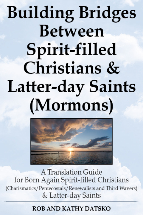 Cover image for book Building Bridges Between Spirit-filled Christians and Latter-day Saints (Mormons): A Translation Guide for Born Again Spirit-filled Christians (Charismatics / Pentecostals / Renewalists and Third Wavers) and Latter-day Saints