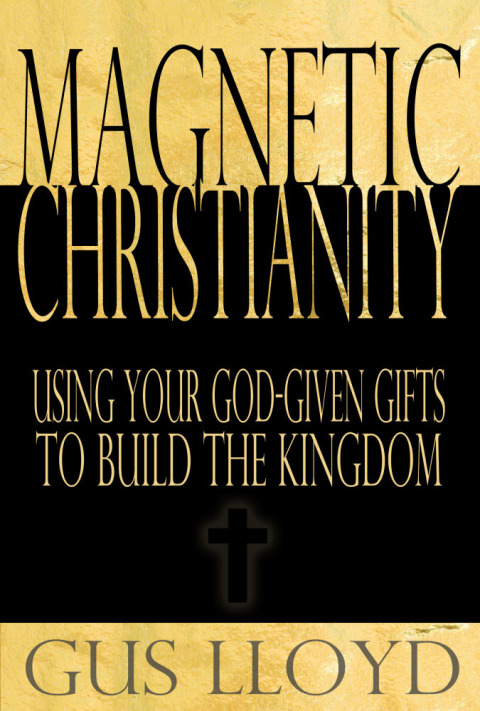 Cover image for book Magnetic Christianity: Using Your God-Given Gifts to Build the Kingdom