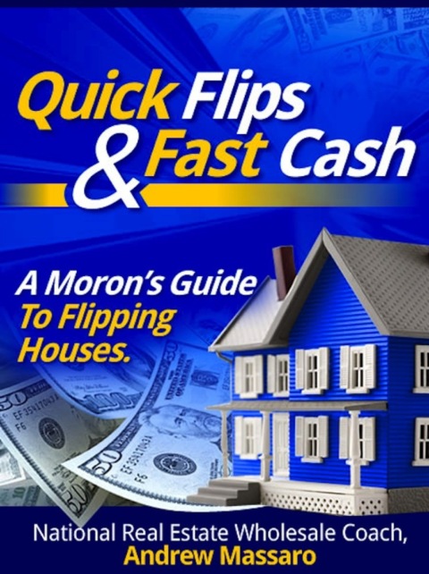 Cover image for book Quick Flips and Fast Cash: A Moron's Guide To Flipping Houses, Bank-Owned Property and Everything Real Estate Investing