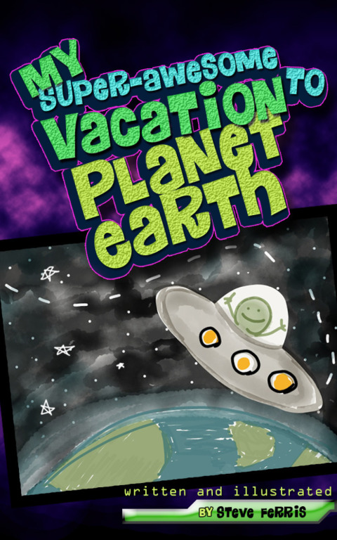 Cover image for book My Super-Awesome Vacation to Planet Earth