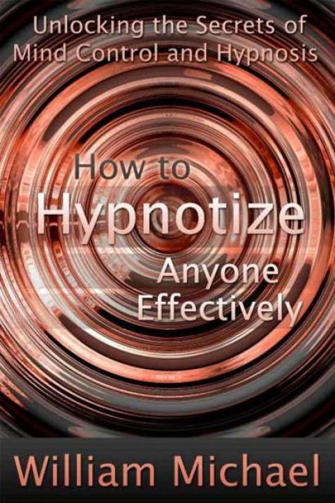 Cover image for book How to Hypnotize Anyone Effectively: Unlocking the Secrets of Mind Control and Hypnosis
