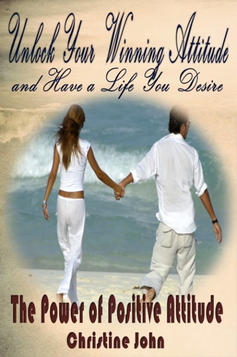 Cover image for book Unlock Your Winning Attitude and Have a Life You Desire: The Power of Positive Attitude