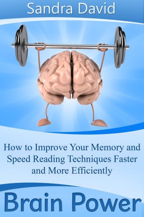 Cover image for book Brain Power: How to Improve Your Memory and Speed Reading Techniques Faster and More Efficiently