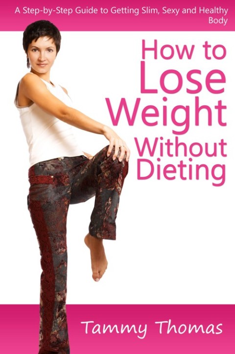 Cover image for book How to Lose Weight Without Dieting: A Step-by-Step Guide to Getting Slim, Sexy and Healthy Body