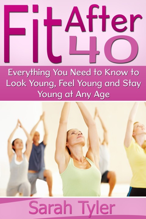 Cover image for book Fit After 40: Everything You Need to Know to Look Young, Feel Young and Stay Young at Any Age