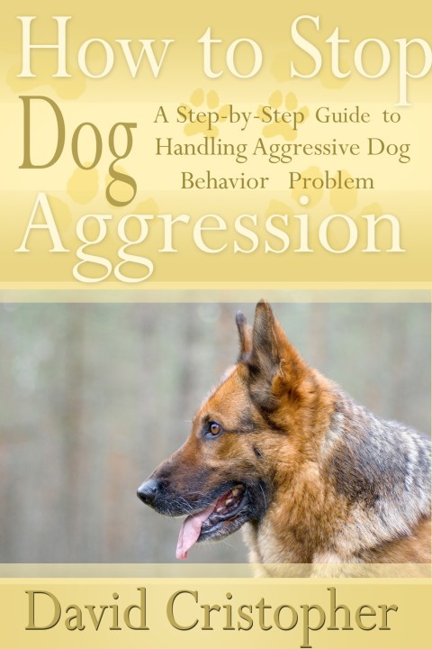 Cover image for book How to Stop Dog Aggression: A Step-By-Step Guide to Handling Aggressive Dog Behavior Problem