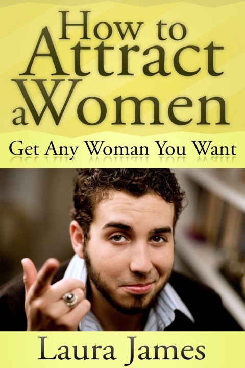 Cover image for book How to Attract a Women: Get Any Woman You Want