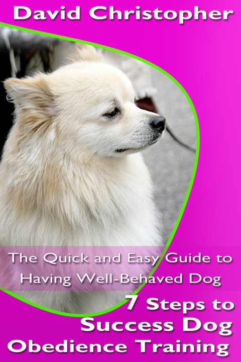 Cover image for book 7 Steps to Success Dog Obedience Training: The Quick and Easy Guide to Having Well-Behaved Dog