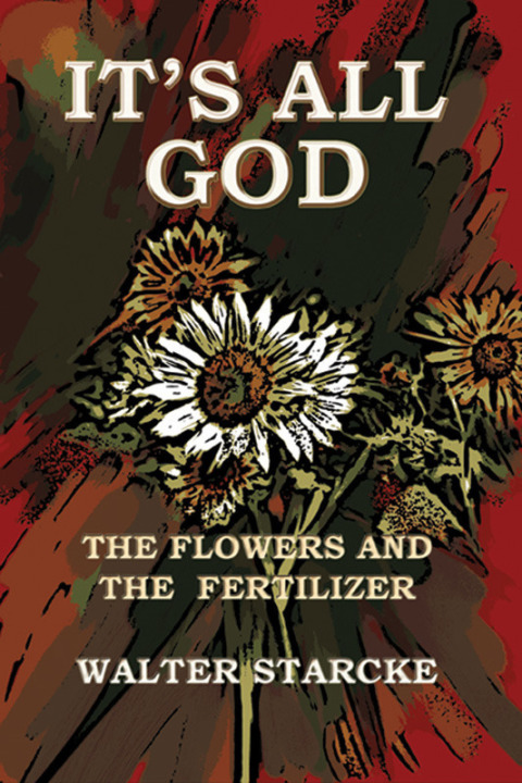 Cover image for book It's All God, The Flowers and the Fertilizer
