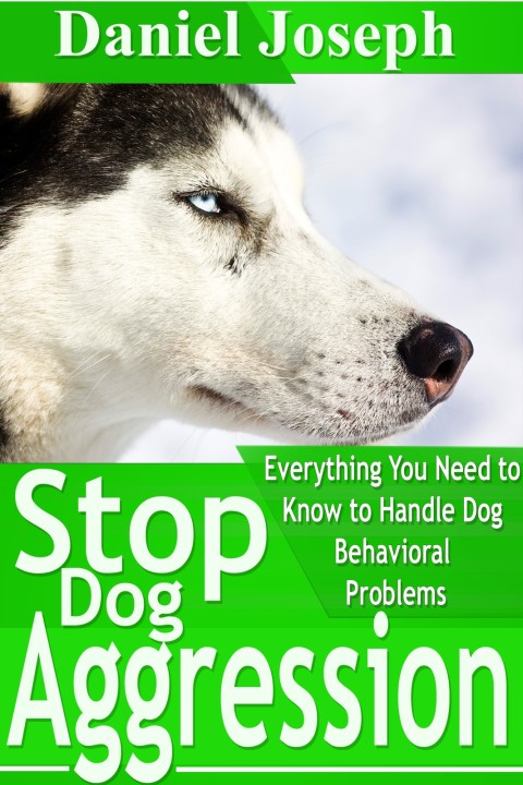 Cover image for book Stop Dog Aggression: Everything You Need to Know to Handle Dog Behavioral Problems