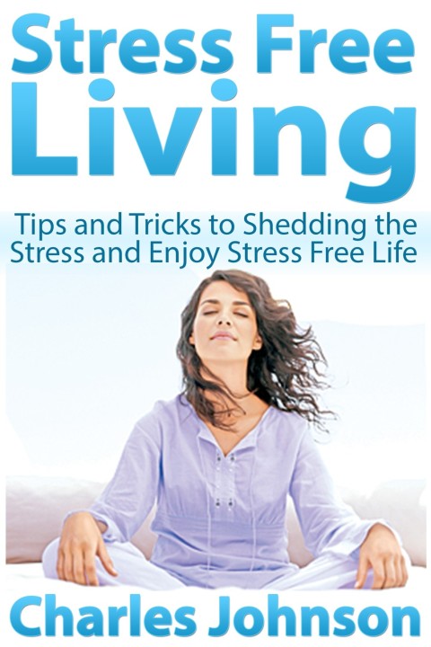 Cover image for book Stress Free Living: Tips and Tricks to Shedding the Stress and Enjoy Stress Free Life