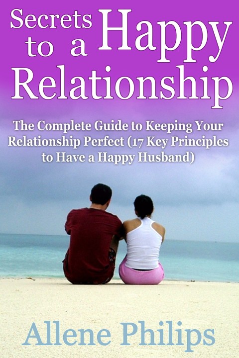 Cover image for book Secrets to a Happy Relationship: The Complete Guide to Keeping Your Relationship Perfect