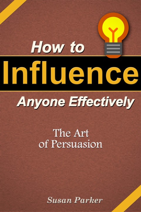 Cover image for book How to Influence Anyone Effectively: The Art of Persuasion