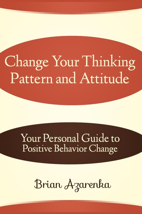 Cover image for book Change Your Thinking Pattern and Attitude: Your Personal Guide to Positive Behavior Change