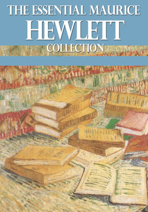 Cover image for book The Essential Maurice Hewlett Collection