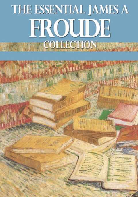 Cover image for book The Essential James A. Froude Collection