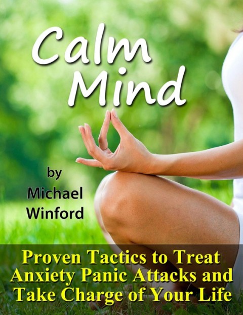 Cover image for book Calm Mind: Proven Tactics to Treat Anxiety Panic Attacks and Take Charge of Your Life
