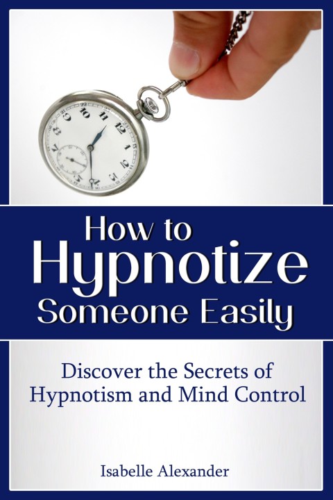 Cover image for book How to Hypnotize Someone Easily: Discover the Secrets of Hypnotism and Mind Control