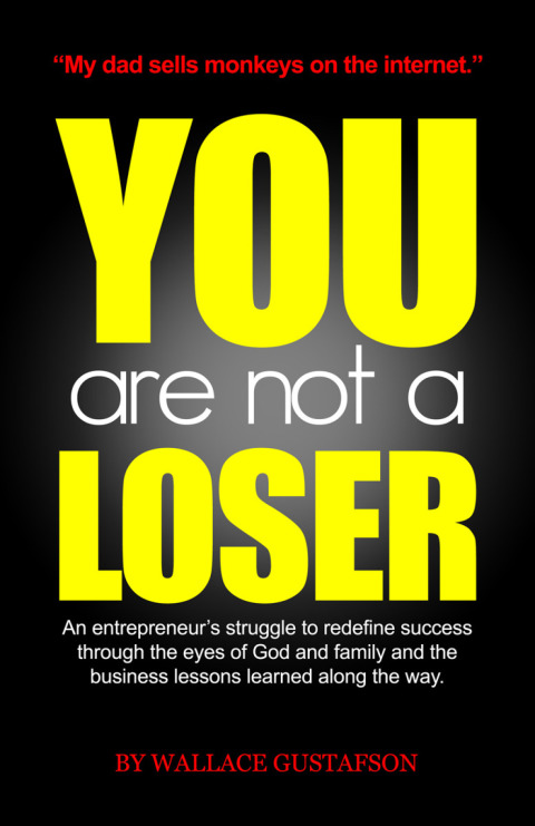 Cover image for book You Are Not A Loser: An Entrepreneur's Struggle to Redefine Success Through the Eyes of God and Family and the Business Lessons Learned Along the Way