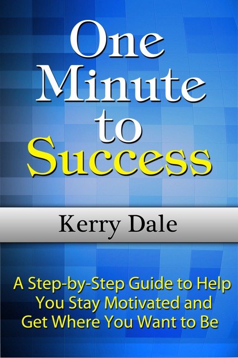 Cover image for book One Minute to Success: A Step-by-Step Guide to Help You Stay Motivated and Get Where You Want to Be