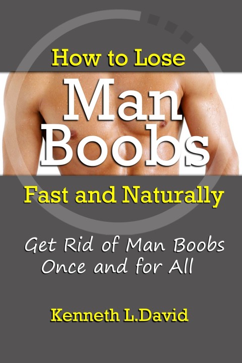 Cover image for book How to Lose Man Boobs Fast and Naturally: Get Rid of Man Boobs Once and for All