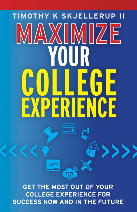 Cover image for book Maximize Your College Experience : Get the Most Out of Your College Experience for Success Now and In the Future