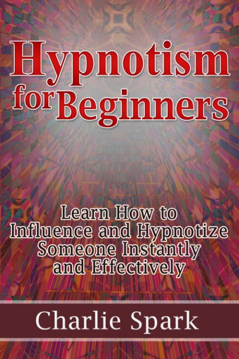 Cover image for book Hypnotism for Beginners: Learn How to Influence and Hypnotize Someone Instantly and Effectively