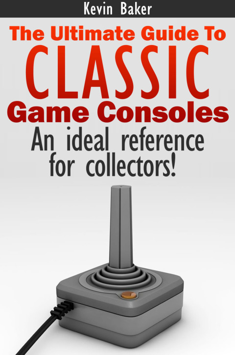 Cover image for book The Ultimate Guide to Classic Game Consoles