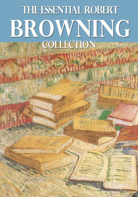Cover image for book The Essential Robert Browning Collection