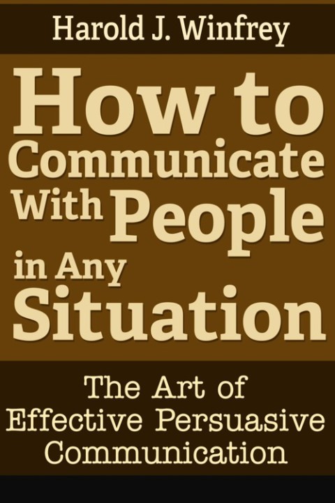 Cover image for book How to Communicate With People in Any Situation: The Art of Effective Persuasive Communication