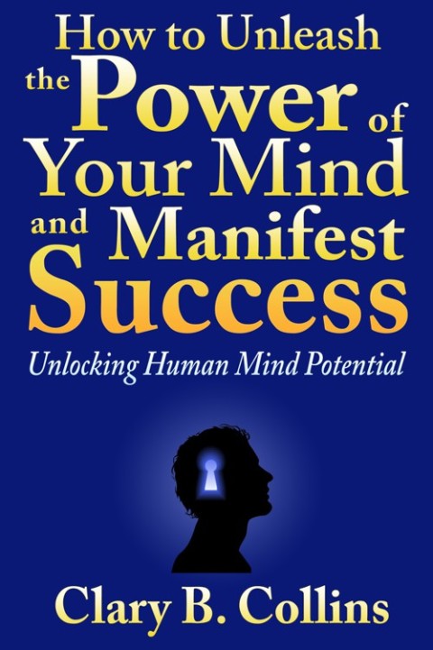 Cover image for book How to Unleash the Power of Your Mind and Manifest Success: Unlocking Human Mind Potential