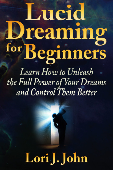 Cover image for book Lucid Dreaming for Beginners: Learn How to Unleash the Full Power of Your Dreams and Control Them Better