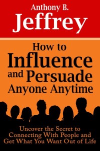 صورة الغلاف: How to Influence and Persuade Anyone Anytime: Uncover the Secret to Connecting With People and Get What You Want Out of Life