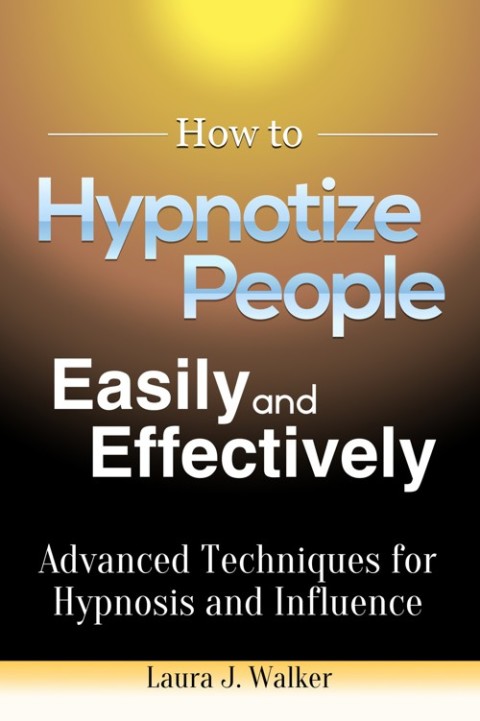 Cover image for book How to Hypnotize People Easily and Effectively: Advanced Techniques for Hypnosis and Influence